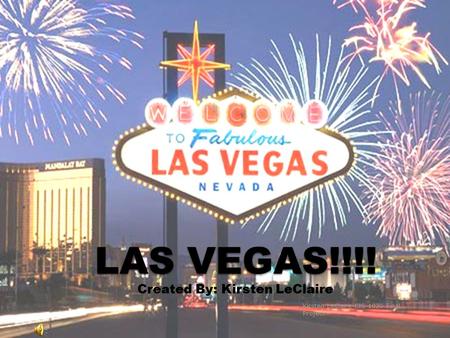 LAS VEGAS!!!! Created By: Kirsten LeClaire Kirsten LeClaire CIS 1020 Final Project.