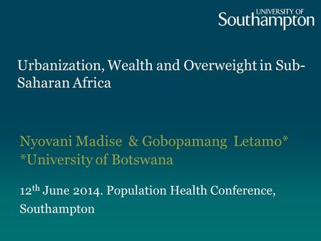 Urbanization, Wealth and Overweight in Sub- Saharan Africa Nyovani Madise & Gobopamang Letamo* *University of Botswana 12 th June 2014. Population Health.