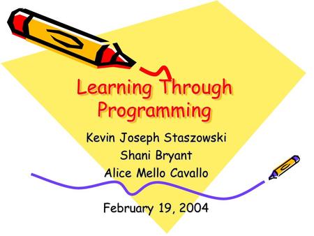 Learning Through Programming Kevin Joseph Staszowski Shani Bryant Alice Mello Cavallo February 19, 2004.