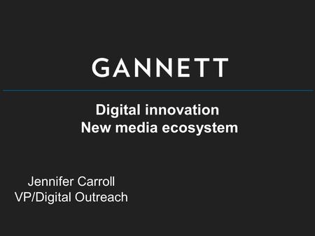 Digital innovation New media ecosystem Jennifer Carroll VP/Digital Outreach.