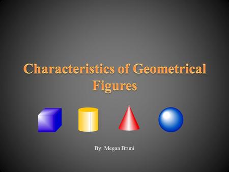 By: Megan Bruni. Cube 3-D geometrical shape Has six square sides All sides are equal The angle formed from an intersection is a 90⁰ angle.