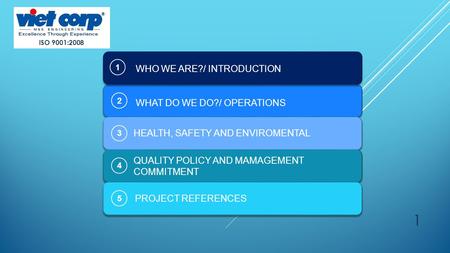 1 2 3 4 5 WHO WE ARE?/ INTRODUCTION WHAT DO WE DO?/ OPERATIONS QUALITY POLICY AND MAMAGEMENT COMMITMENT HEALTH, SAFETY AND ENVIROMENTAL PROJECT REFERENCES.