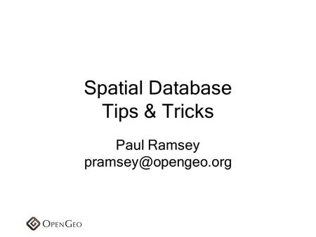 Spatial Database Tips & Tricks Paul Ramsey