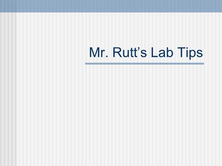 Mr. Rutt’s Lab Tips. Uncertainty Measured quantities should be ranges, not exact values If you think the value is about 5 cm, and you’re sure it’s between.