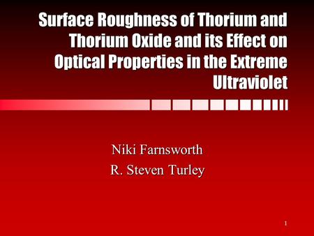 1 Surface Roughness of Thorium and Thorium Oxide and its Effect on Optical Properties in the Extreme Ultraviolet Niki Farnsworth R. Steven Turley.