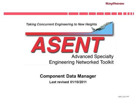 ASENT_CDM.PPT Component Data Manager Last revised 01/10/2011.