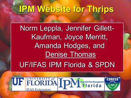 IPM Website for Thrips Norm Leppla, Jennifer Gillett- Kaufman, Joyce Merritt, Amanda Hodges, and Denise Thomas UF/IFAS IPM Florida & SPDN.