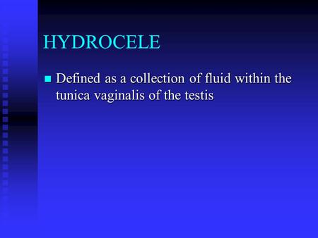 HYDROCELE Defined as a collection of fluid within the tunica vaginalis of the testis.