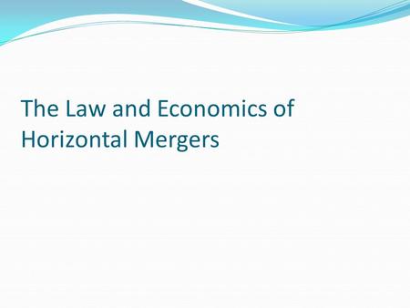 The Law and Economics of Horizontal Mergers. Incentives to Merge Merger to attain monopoly Merger for Improved efficiency Takeovers.