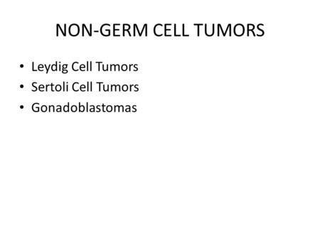 NON-GERM CELL TUMORS Leydig Cell Tumors Sertoli Cell Tumors Gonadoblastomas.