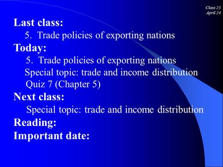 Class 25 April 24 Last class: 5. Trade policies of exporting nations Today: 5. Trade policies of exporting nations Special topic: trade and income distribution.