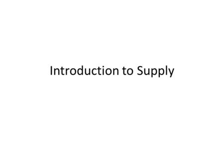 Introduction to Supply. Introduction In our mission to understand how prices are determined, we have focused so far only on the consumer. We now need.