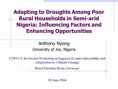 Anthony Nyong University of Jos, Nigeria UNFCCC In-Session Workshop on Impacts of, and vulnerability and Adaptation to, Climate Change. Hotel Maritim,