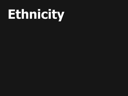 Ethnicity. 2 Terms Ethnic: from the Greek ethnikos, or “national.” Ethnic: from the Greek ethnikos, or “national.” Ethnicity: Ethnicity: –“identity with.