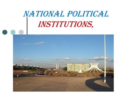 NATIONAL POLITICAL INSTITUTIONS,.  Traditional tripartite division of power: Executive ◦ Strong executives go back to role of Spanish/Portuguese kinds.