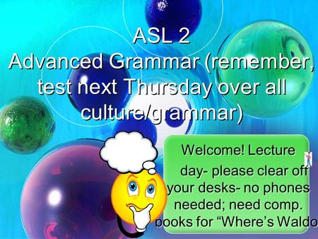 Welcome! Lecture day- please clear off your desks- no phones needed; need comp. books for “Where’s Waldo” Welcome! Lecture day- please clear off your desks-