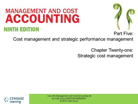 Use with Management and Cost Accounting 9e by Colin Drury ISBN 9781408093931 © 2015 Colin Drury Part Five: Cost management and strategic performance management.