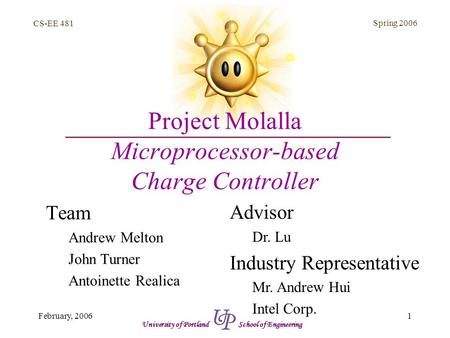 CS-EE 481 Spring 2006 1February, 2006 University of Portland School of Engineering Project Molalla Microprocessor-based Charge Controller Team Andrew Melton.