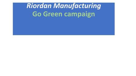 Riordan Manufacturing Go Green campaign