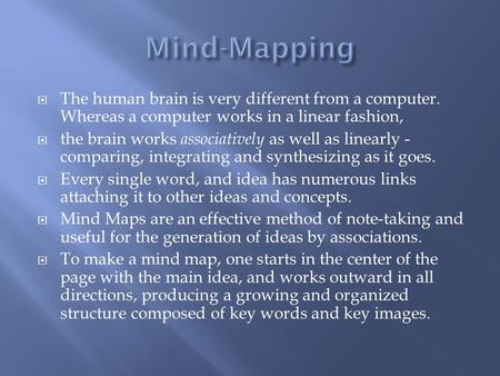  The human brain is very different from a computer. Whereas a computer works in a linear fashion,  the brain works associatively as well as linearly.