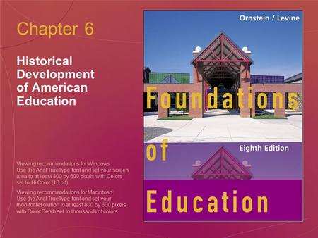 Chapter 6 Historical Development of American Education Viewing recommendations for Windows: Use the Arial TrueType font and set your screen area to at.