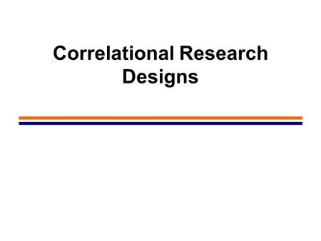 Correlational Research Designs. 2 Correlational Research Refers to studies in which the purpose is to discover relationships between variables through.