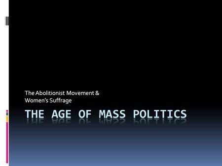 The Abolitionist Movement & Women’s Suffrage. Abolitionist Movement  Abolitionist movement is associated with the desire to get rid of slavery  Centered.