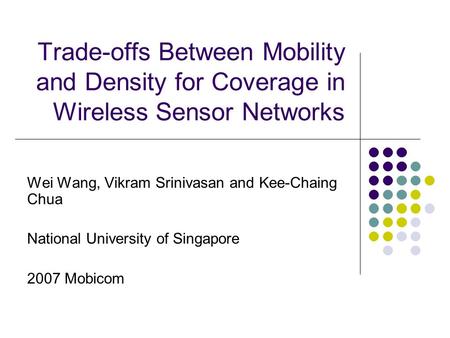 Trade-offs Between Mobility and Density for Coverage in Wireless Sensor Networks Wei Wang, Vikram Srinivasan and Kee-Chaing Chua National University of.