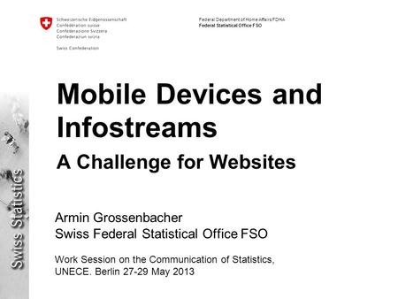 Federal Department of Home Affairs FDHA Federal Statistical Office FSO Mobile Devices and Infostreams A Challenge for Websites Armin Grossenbacher Swiss.