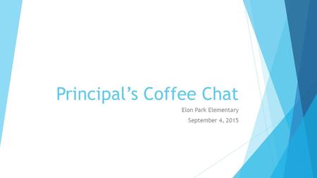 Principal’s Coffee Chat Elon Park Elementary September 4, 2015.