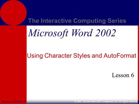 McGraw-Hill/Irwin The Interactive Computing Series © 2002 The McGraw-Hill Companies, Inc. All rights reserved. Microsoft Word 2002 Using Character Styles.