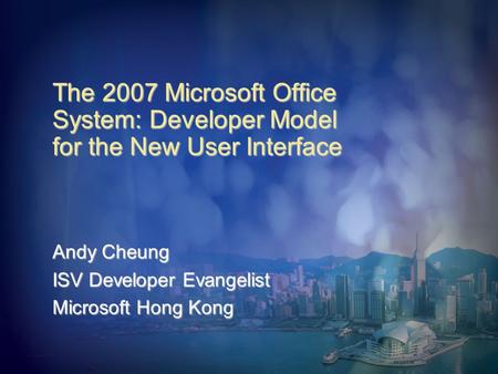 The 2007 Microsoft Office System: Developer Model for the New User Interface Andy Cheung ISV Developer Evangelist Microsoft Hong Kong.