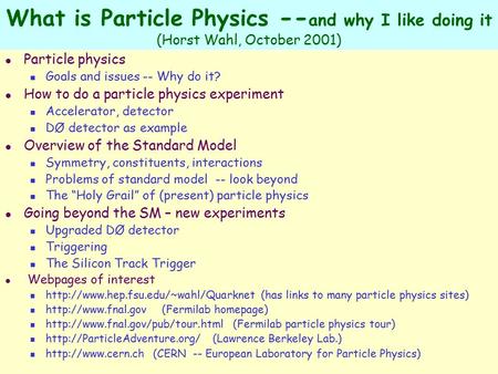 What is Particle Physics -- and why I like doing it (Horst Wahl, October 2001) l Particle physics Goals and issues -- Why do it? l How to do a particle.