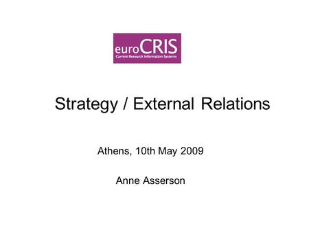 Strategy / External Relations Athens, 10th May 2009 Anne Asserson.