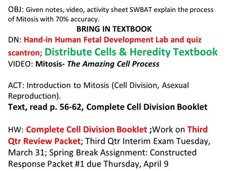 OBJ: Given notes, video, activity sheet SWBAT explain the process of Mitosis with 70% accuracy. BRING IN TEXTBOOK DN: Hand-in Human Fetal Development Lab.