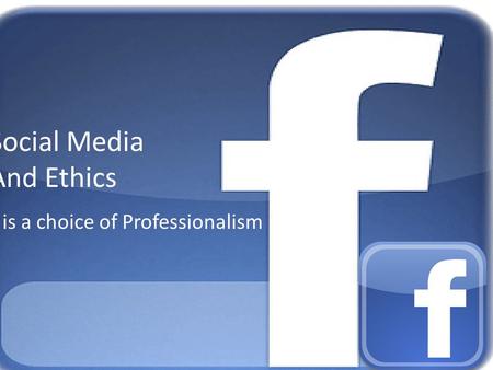 Social Media And Ethics It is a choice of Professionalism.