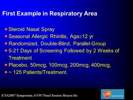 ICSA2007 Symposium, 6/5/07 Panel Session Shuyen Ho First Example in Respiratory Area  Steroid Nasal Spray  Seasonal Allergic Rhinitis, Age  12 yr 