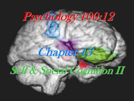 Psychology 100:12 Chapter 13 Self & Social Cognition II.