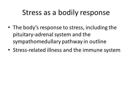 Stress as a bodily response The body’s response to stress, including the pituitary-adrenal system and the sympathomedullary pathway in outline Stress-related.