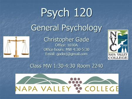 Psych 120 General Psychology Christopher Gade Office: 1030A Office hours: MW 4:30-5:30   Class MW 1:30-4:30 Room 2240.