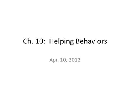 Ch. 10: Helping Behaviors Apr. 10, 2012. Helping (or not helping) Examples of people in distress who are ignored What determine why/when people help?