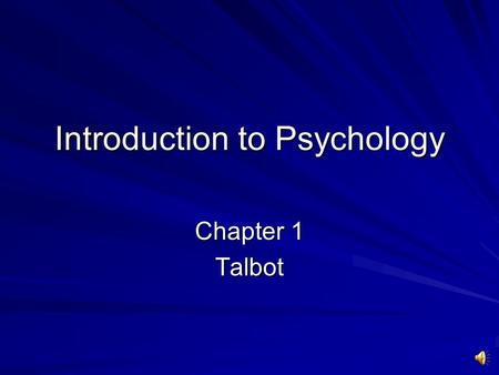 Introduction to Psychology Chapter 1 Talbot What is Psychology? The ________________ study of __________ & ____________processes. Science implies ___________.