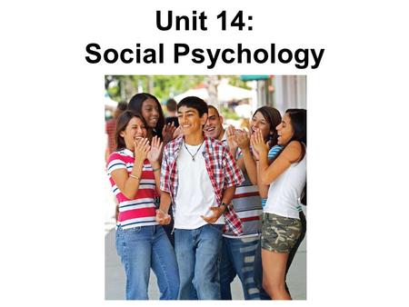 Unit 14: Social Psychology