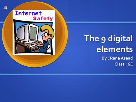 The 9 digital elements By : Rana Asaad Class : 6E.