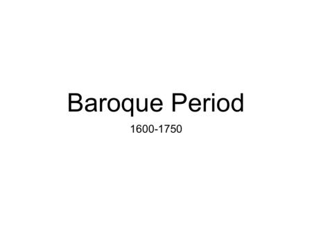 Baroque Period 1600-1750. 1600 1. Start of the Baroque Period 1600-1750 2. Start of the Common Practice Period 1600-1900 3. End of the Renaissance Period.