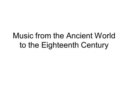 Music from the Ancient World to the Eighteenth Century.