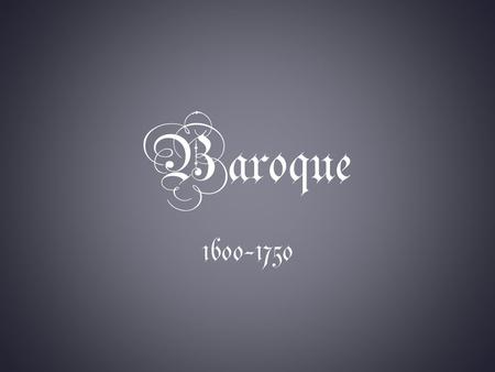 Baroque 1600-1750.  Baroque music was from 1600 to 1750.  There was elaborate detail and ornamentation.  The term baroque was given to the time period.