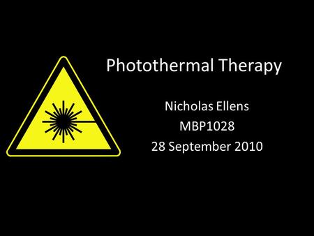 Photothermal Therapy Nicholas Ellens MBP1028 28 September 2010.