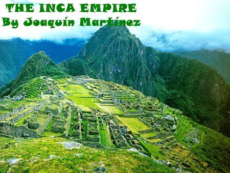 THE INCA EMPIRE By Joaquín Martínez.  It was situated about 11,000 feet above sea level high in the Andes Mountains. It was a beautiful city. There were.