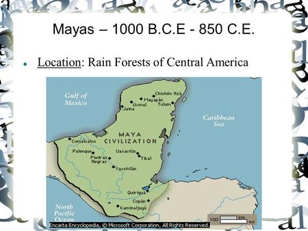 Mayas – 1000 B.C.E - 850 C.E. Location: Rain Forests of Central America.